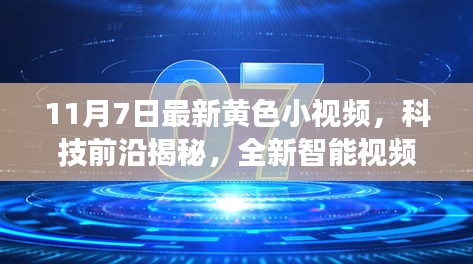 科技前沿揭秘，全新智能视频产品引领未来视听革新之旅首曝黄色小视频，11月7日最新震撼来袭