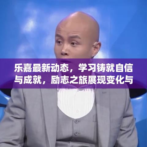 乐嘉最新动态，学习铸就自信与成就，励志之旅展现变化与成长的力量