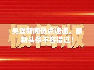 吴堡新闻热点速递，最新头条不容错过！