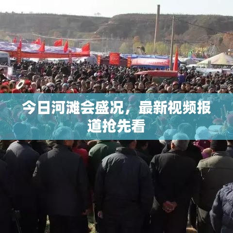 今日河滩会盛况，最新视频报道抢先看