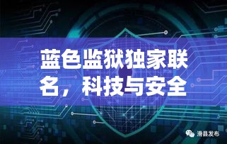 蓝色监狱独家联名，科技与安全的完美融合之道