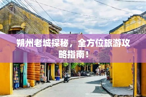 朔州老城探秘，全方位旅游攻略指南！