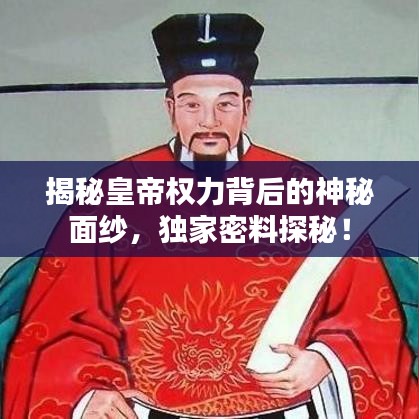 揭秘皇帝权力背后的神秘面纱，独家密料探秘！