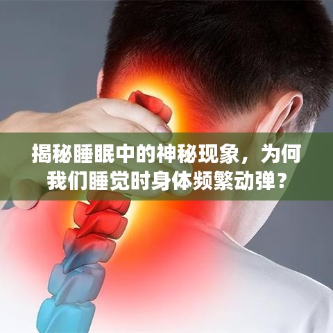 揭秘睡眠中的神秘现象，为何我们睡觉时身体频繁动弹？
