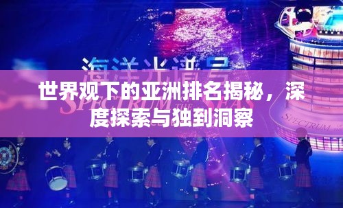 世界观下的亚洲排名揭秘，深度探索与独到洞察