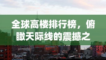 全球高楼排行榜，俯瞰天际线的震撼之美