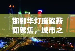 邯郸华灯璀璨新闻聚焦，城市之光照亮未来之路